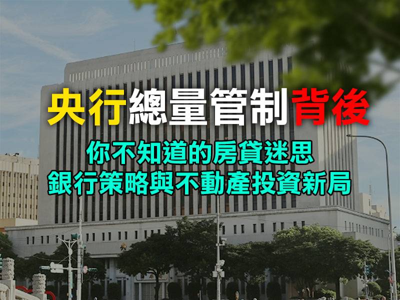  央行總量管制背後：你不知道的房貸迷思、銀行策略與不動產投資新局 