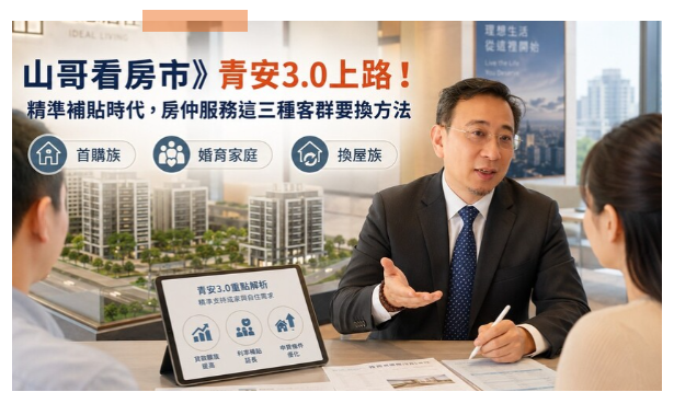 山哥看房市》青安3.0上路！精準補貼時代，房仲服務這三種客群要換方法