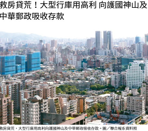 救房貸荒！大型行庫用高利 向護國神山及中華郵政吸收存款 