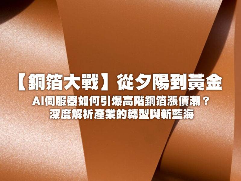  【銅箔大戰】從夕陽到黃金：AI伺服器如何引爆高階銅箔漲價潮？深度解析產業的轉型與新藍海 