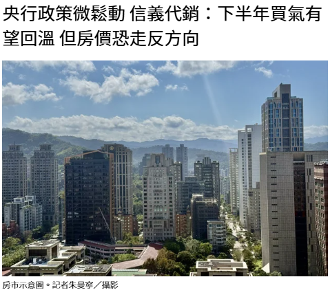  央行政策微鬆動 信義代銷：下半年買氣有望回溫 但房價恐走反方向 